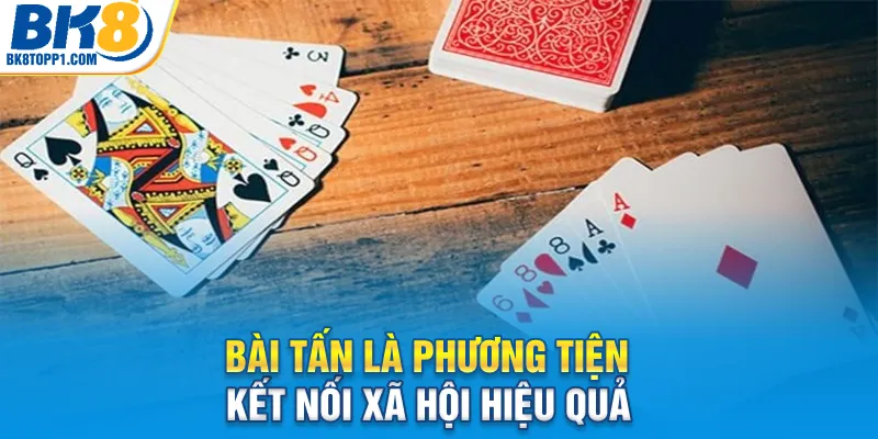 Bài tấn là phương tiện kết nối xã hội hiệu quả