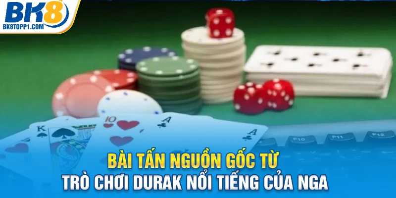 Bài tấn nguồn gốc từ trò chơi Durak nổi tiếng của Nga