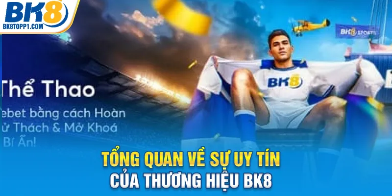 Tổng quan về sự uy tín của thương hiệu BK8