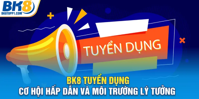 bk8-tuyen-dung-co-hoi-hap-dan-va-moi-truong-ly-tuong_11zon