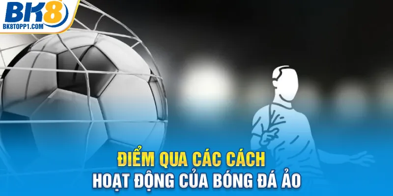 Điểm qua các cách hoạt động của bóng đá ảo