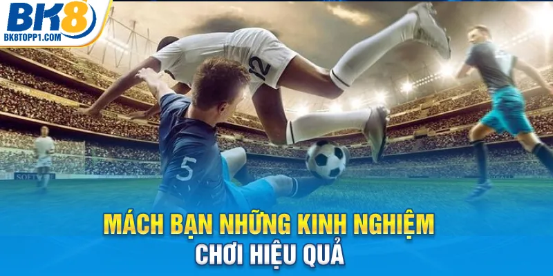 Mách bạn những kinh nghiệm chơi hiệu quả