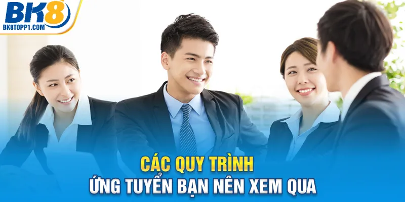 Các quy trình ứng tuyển bạn nên xem qua