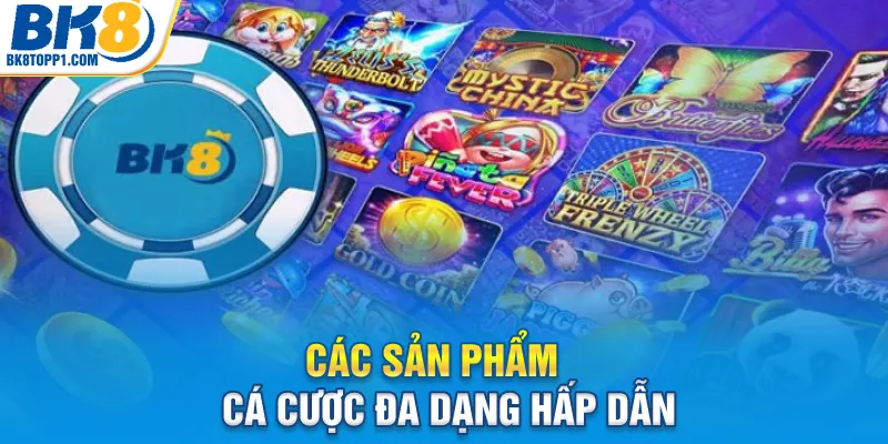 Các sản phẩm cá cược đa dạng hấp dẫn