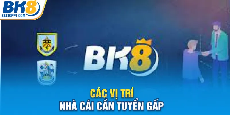 Các vị trí nhà cái BK8 tuyển dụng gấp
