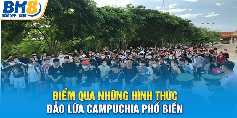 Điểm qua những hình thức đảo lừa campuchia phổ biến