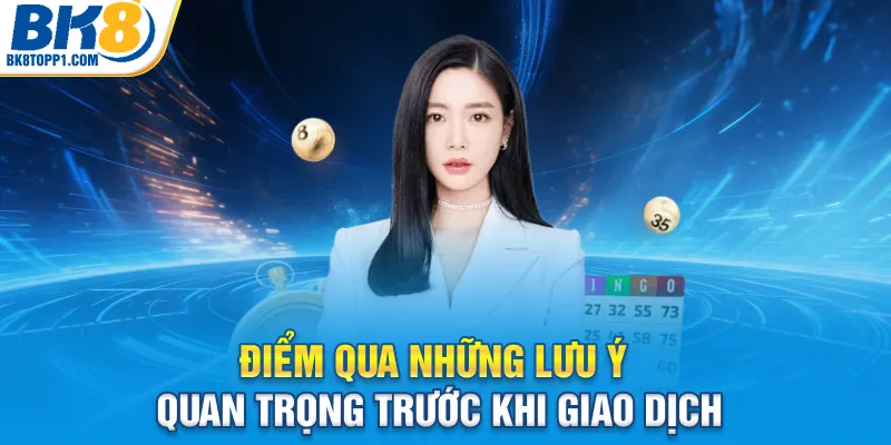 Điểm qua những lưu ý quan trọng trước khi giao dịch