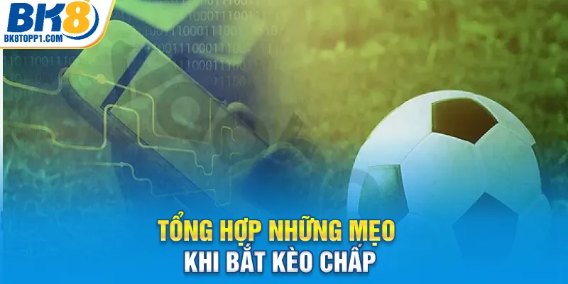 Tổng hợp những mẹo khi bắt kèo chấp