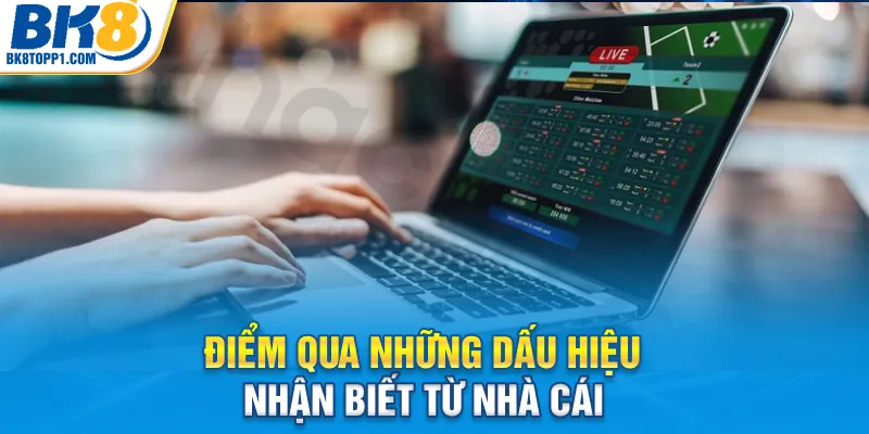 Điểm qua những dấu hiệu nhận biết từ nhà cái