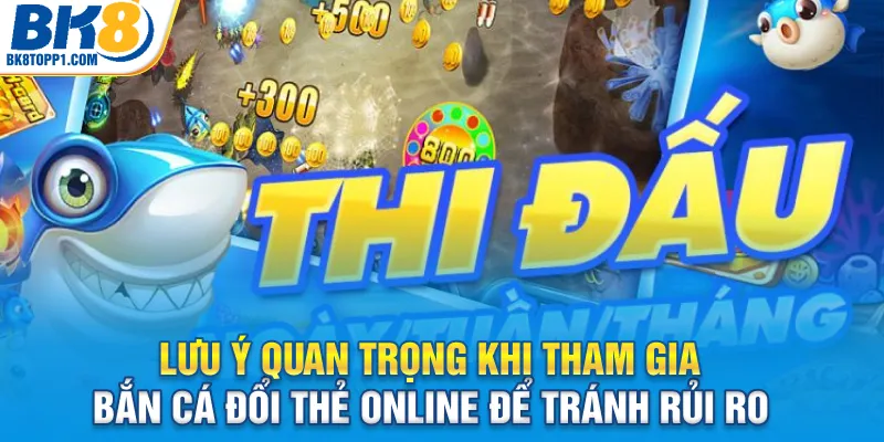 Lưu ý quan trọng khi tham gia bắn cá đổi thẻ online để tránh rủi ro