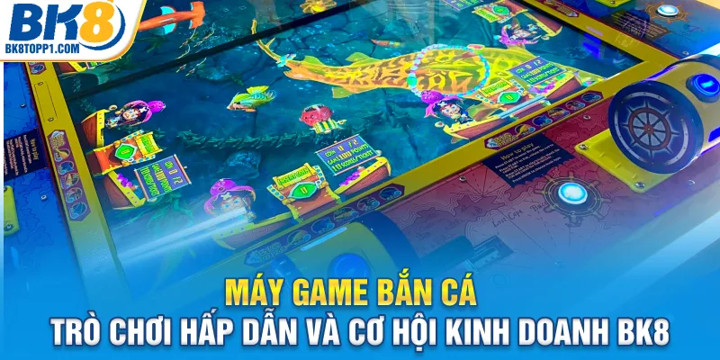 may-game-ban-ca-tro-choi-hap-dan-va-co-hoi-kinh-doanh-bk8_11zon