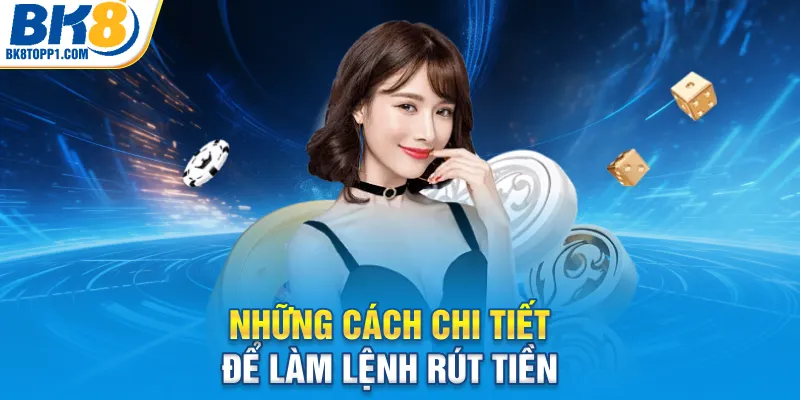 Những cách chi tiết để làm lệnh rút tiền