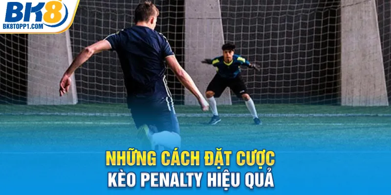 Những cách đặt cược kèo penalty hiệu quả