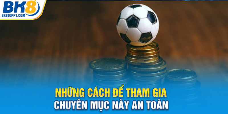 Những cách để tham gia chuyên mục này an toàn