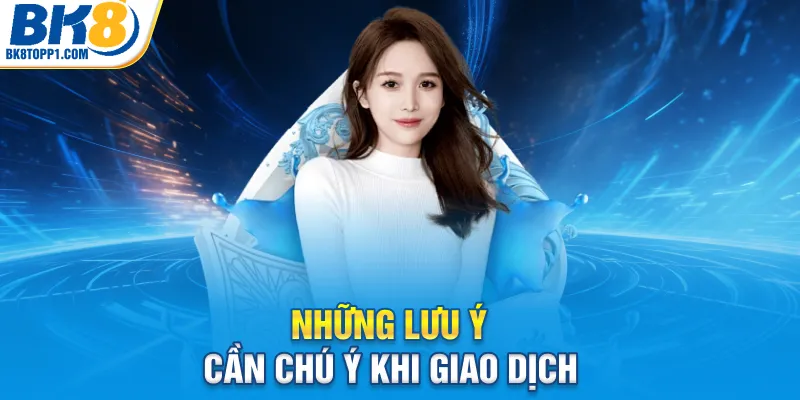 Những lưu ý cần chú ý khi giao dịch