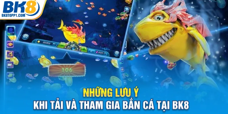 Những lưu ý khi tải và tham gia bắn cá tại bk8