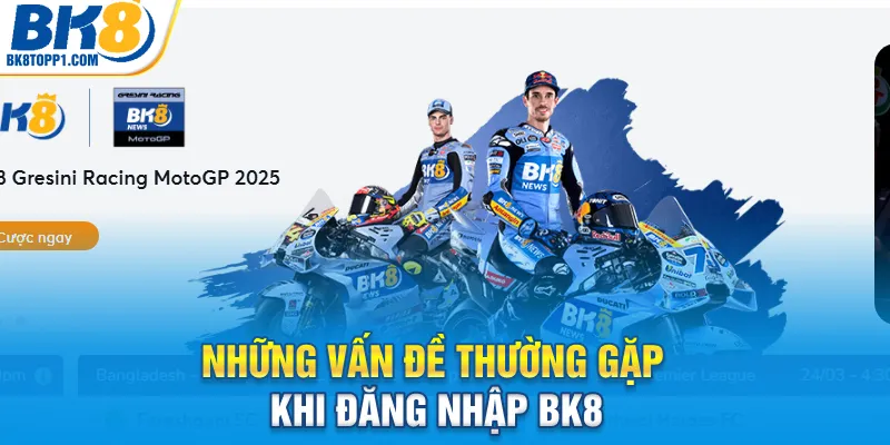 Những vấn đề thường gặp khi đăng nhập BK8