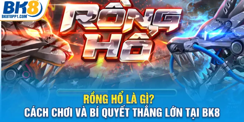 rong-ho-la-gi-cach-choi-va-bi-quyet-thang-lon-tai-bk8_11zon
