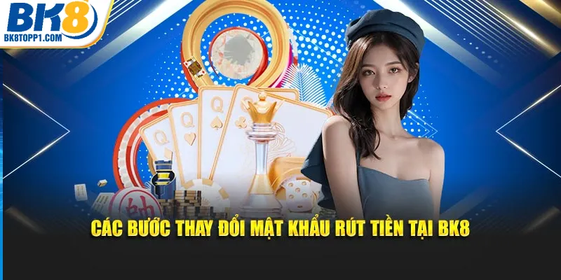 Các bước thay đổi mật khẩu rút tiền tại BK8