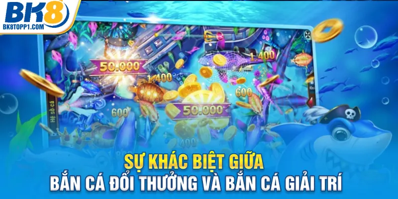 Sự khác biệt giữa bắn cá đổi thưởng và bắn cá giải trí