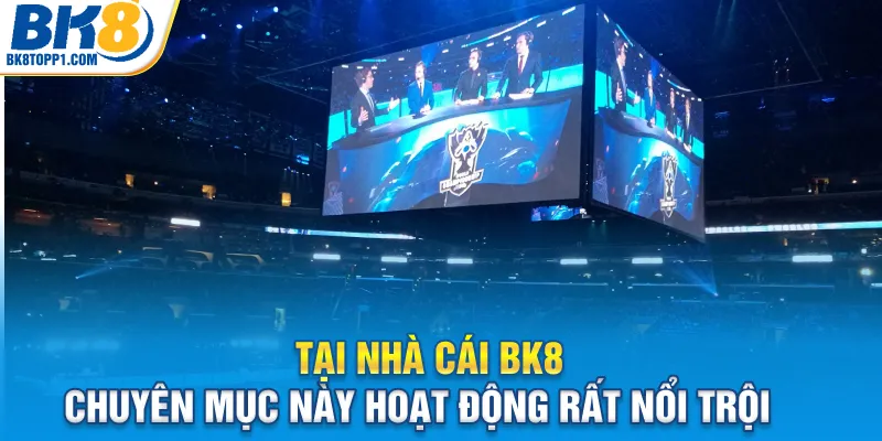 Tại nhà cái BK8 chuyên mục này hoạt động rất nổi trội