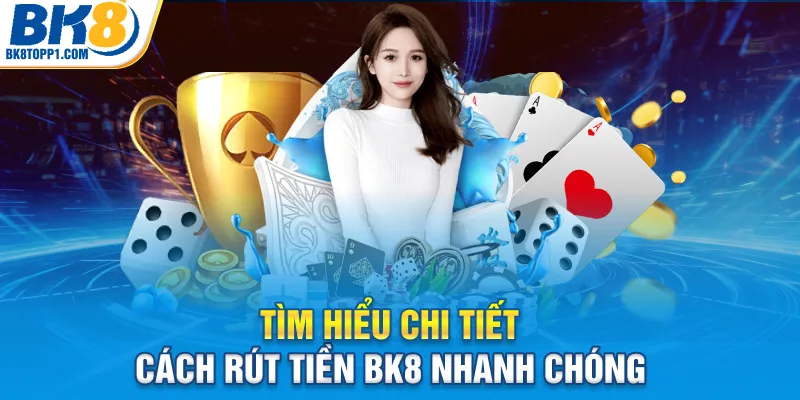 Tìm hiểu chi tiết cách rút tiền BK8 nhanh chóng