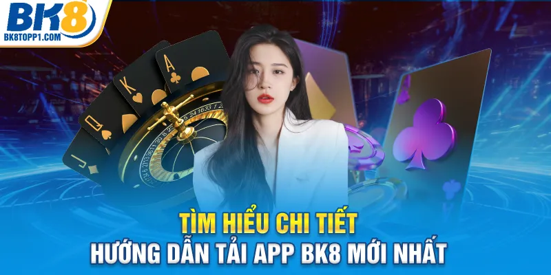 Tìm hiểu chi tiết hướng dẫn tải app BK8 mới nhất