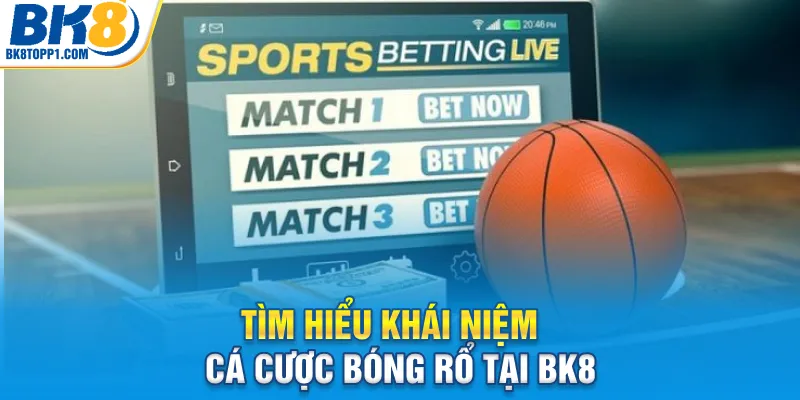 Tìm hiểu khái niệm cá cược bóng rổ tại BK8