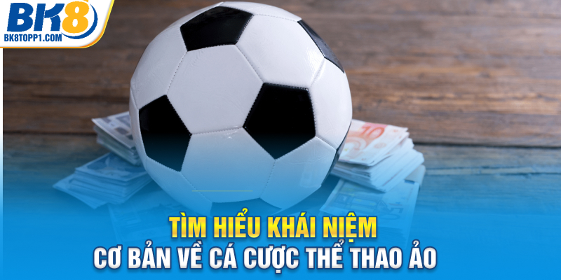 Tìm hiểu khái niệm cơ bản về cá cược thể thao ảo
