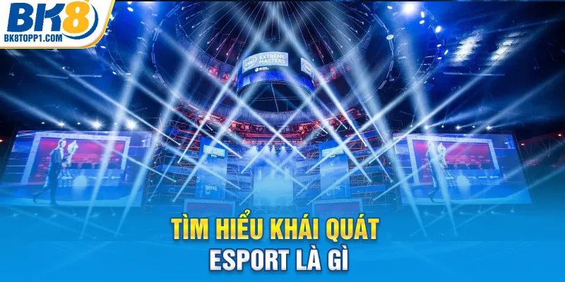 Tìm hiểu khái quát esport là gì