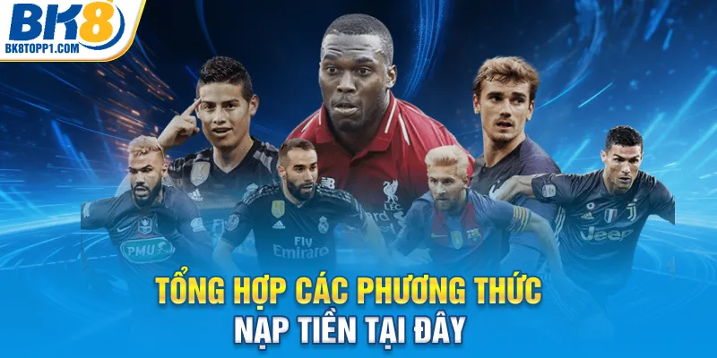 Tổng hợp các phương thức nạp tiền tại đây
